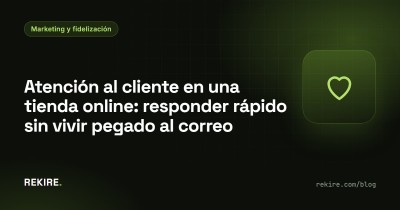 Atención al cliente en una tienda online: responder rápido sin vivir pegado al correo