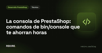 La consola de PrestaShop: comandos de bin/console que te ahorran horas