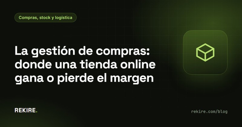 La gestión de compras: donde una tienda online gana o pierde el margen