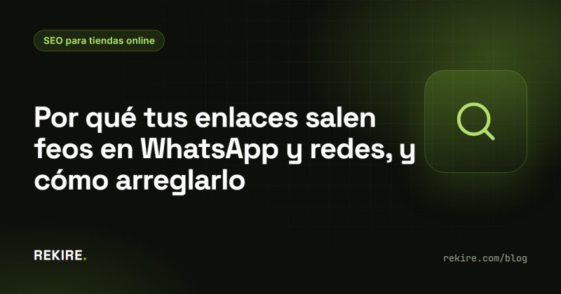 Por qué tus enlaces salen feos en WhatsApp y redes, y cómo arreglarlo
