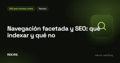 Navegación facetada y SEO: qué indexar y qué no