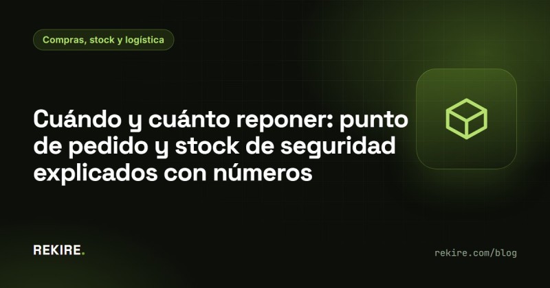 Cuándo y cuánto reponer: punto de pedido y stock de seguridad explicados con números