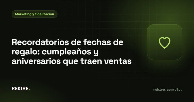 Recordatorios de fechas de regalo: cumpleaños y aniversarios que traen ventas