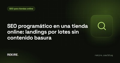 SEO programático en una tienda online: landings por lotes sin contenido basura