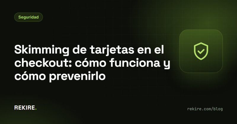 Skimming de tarjetas en el checkout: cómo funciona y cómo prevenirlo