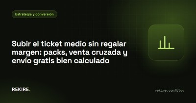 Subir el ticket medio sin regalar margen: packs, venta cruzada y envío gratis bien calculado